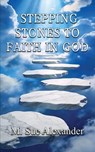 Stepping Stones to Faith in God - M. Sue Alexander - 9798902719946
