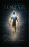 THE MEDITATOR - Apostle Marvin Thompkins - 9798903210497