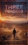 Three Hundred Miles to Tehran - Grady Lee Honeycutt - 9798903210671