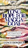 Long Rope for Magga Goat: A Collection of Short Stories with a Caribbean flavour from Trinidad and Tobago - Lance Dowrich - 9798903423880