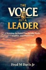 The Voice of a Leader, Choosing the Voice That Builds, Heals, Inspires, and Transforms - Fred M Davis Jr - 9798904187156