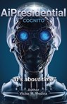 AiPresidential COGNITO, "It's about time" - Victor M. Medina - 9798904199982