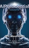 AiPresidential COGNITO, "It's about time" - Victor M. Medina - 9798904199999
