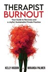 Therapist Burnout: Your Guide to Recovery and a Joyful, Sustainable Private Practice - Miranda Palmer - 9798985054644
