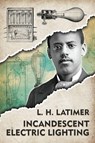 Incandescent Electrical Lighting - Lewis Howard Latimer - 9798985119435