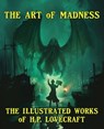 The Art of Madness: The Illustrated Works of H. P. Lovecraft: The Illustrated Works of H.P. Lovecraft - Howard P. Lovecraft - 9798985193442