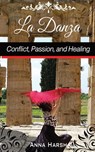 La Danza Conflict, Passion, and Healing - Anna Harsh - 9798985355901