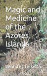Magic and Medicine of the Azores Islands - Jennifer Teixeira - 9798985526653