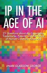IP in the Age of AI: 25 Questions about AI, Copyrights, Trademarks, Patents, and the Future of Human Creativity Answered - Jinan George - 9798985562545