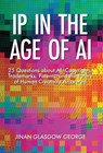 IP in the Age of AI: 25 Questions about AI, Copyrights, Trademarks, Patents, and the Future of Human Creativity Answered - GEORGE,  Jinan - 9798985562552