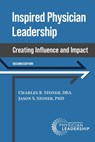 Inspired Physician Leadership: Creating Influence and Impact, 2nd Edition - Charles Stoner - 9798985604450