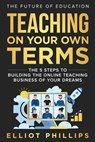 Teaching On Your Own Terms - Elliot Phillips - 9798985657913