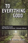 To Everything Good - W Kevin Wells - 9798985741728