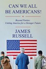 Can We All Be Americans! - James Russell - 9798985788549