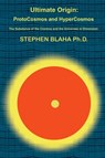 Ultimate Origin: ProtoCosmos and HyperCosmos - Stephen Blaha - 9798985826654