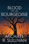 Blood of the Bourgeoisie - Michael R. Sullivan - 9798985929638