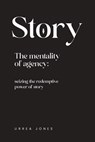 Story the Mentality of Agency: Seizing the Redemptive Power of Story - Anthony Jones - 9798986162065