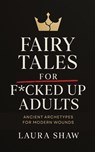 Fairy Tales For F*cked Up Adults - Laura Shaw - 9798986263922
