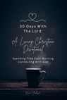 30 Days With The Lord: A Living Christian Devotional: Spending Time Each Morning Connecting With God - Kevin Jackson - 9798986341729