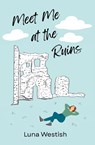 Meet Me at the Ruins - Luna Westish - 9798986371665
