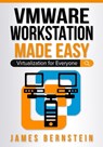 VMware Workstation Made Easy: Virtualization for Everyone - James Bernstein - 9798986466750