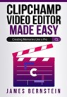 Clipchamp Video Editor Made Easy: Creating Memories Like a Pro - James Bernstein - 9798986466774