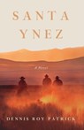 Santa Ynez, a novel - Dennis Roy Patrick - 9798986479101