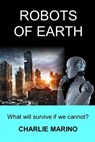 Robots Of Earth - Charlie Marino - 9798986489513