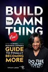 BUILD THE DAMN THING NOW - Tiffany Largie - 9798986525808