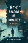 In the Shadow of Humanity - N John Williams - 9798986626505
