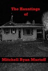 The Hauntings of Mitchell Ryan Murtoff - Mitchell Ryan Murtoff - 9798986635064