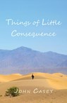 Things of Little Consequence - John Casey - 9798986745282