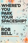 Where'd You Park Your Spaceship? - Rob Bell - 9798986996042