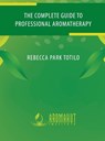 The Complete Guide to Professional Aromatherapy - Rebecca Park Totilo - 9798987246405