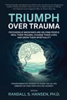 Triumph Over Trauma: Psychedelic Medicines Are Helping People Heal Their Trauma, Change Their Lives, and Grow Their Spirituality - Randall S. Hansen - 9798987252017