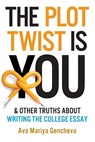 The Plot Twist Is You & Other Truths About Writing The College Essay - Ava Mariya Gencheva - 9798987290460