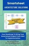 Smartsheet Architecture Solutions: Your Roadmap To Bring Your Smartsheet Project From Idea To Implementation - Darren Mullen - 9798987398722