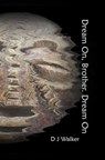 Dream On, Brother. Dream On - D J Walker - 9798987455357