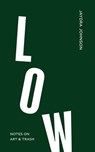 Low: Notes on Art & Trash - Jaydra Johnson - 9798987589076