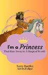 I'm A Princess That Ran Away To A Magical World - Terry Bartley - 9798987795859