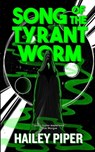 Song of the Tyrant Worm - Hailey Piper - 9798987925096