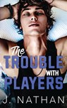 The Trouble with Players - J. Nathan - 9798988352747