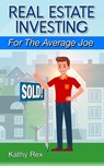 Real Estate Investing for the Average Joe - Kathy Rex - 9798988410706