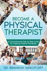 BECOME A PHYSICAL THERAPIST - Brandon Gray - 9798988458104