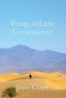 Things of Little Consequence: Collector's Edition - John Casey - 9798988565130