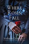 Where Roses Fall (A Winter Rose Story) - Jennifer Donnelly - 9798988647140