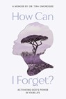 How Can I Forget? Activating God's Power in Your Life - Tina Omorogbe - 9798988685951