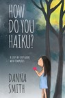 How Do You Haiku?: A Step-by-Step Guide with Templates - Danna Smith - 9798988737810