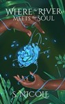 Where the River Meets the Soul - S. Nicole - 9798988875116