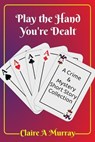 Play the Hand You're Dealt - Claire A Murray - 9798989050130